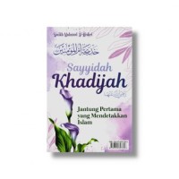 Sayyidah Khadijah: Jantung Pertama yang Mendekatkan Islam
